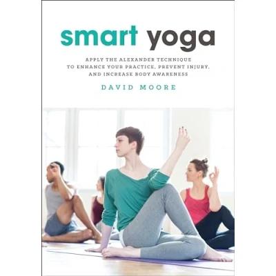 Afbeelding van Smart Yoga: Apply the Alexander Technique to Enhance Your Practice, Prevent Injury, and Increase Body Awareness