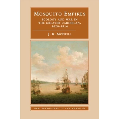 Afbeelding van Mosquito Empires: Ecology and War in the Greater Caribbean, 16201914