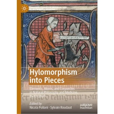 Afbeelding van Hylomorphism into Pieces: Elements, Atoms, and Corpuscles in Natural Philosophy Medicine, 14001600