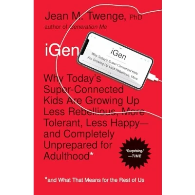 Afbeelding van iGen: Why Today&#039;s Super Connected Kids Are Growing Up Less Rebellious, More Tolerant, Happy and Completely Unprepared for Adulthood What That Means the Rest of Us