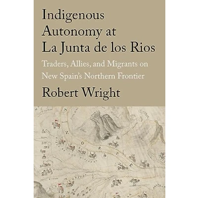Afbeelding van Indigenous Autonomy at La Junta de los Rios: Traders, Allies, and Migrants on New Spain&#039;s Northern Frontier