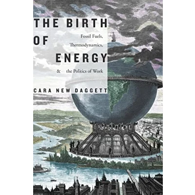 Afbeelding van the Birth of Energy: Fossil Fuels, Thermodynamics, and Politics Work