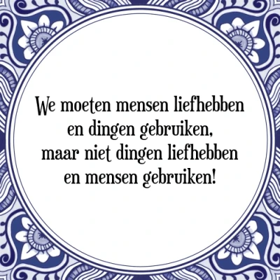 Afbeelding van We moeten mensen liefhebben en dingen gebruiken, Tegeltje + Spreuk
