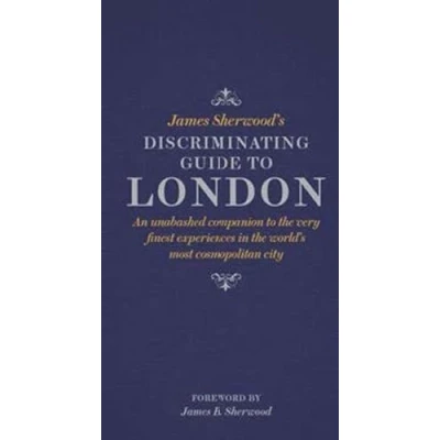 Afbeelding van James Sherwood&#039;s Discriminating Guide to London: An unabashed companion the very finest experiences in world&#039;s most cosmopolitan city