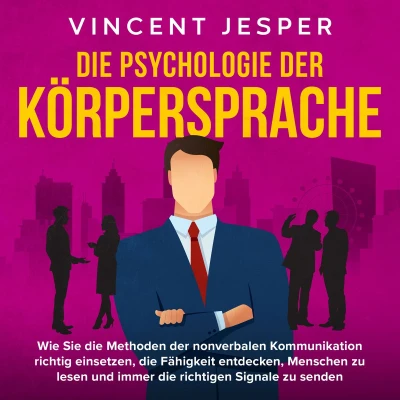 Afbeelding van die Psychologie der Körpersprache: Wie Sie Methoden nonverbalen Kommunikation richtig einsetzen, Fähigkeit entdecken, Menschen zu lesen und immer richtigen Signale senden