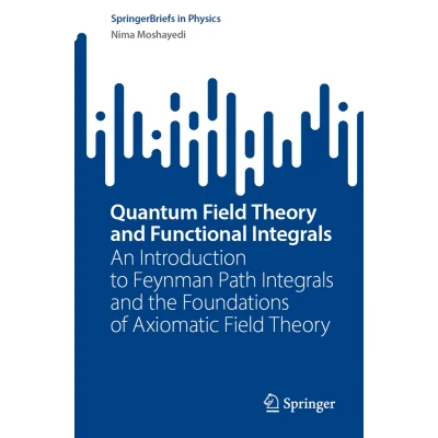 Afbeelding van Quantum Field Theory and Functional Integrals: An Introduction to Feynman Path Integrals the Foundations of Axiomatic