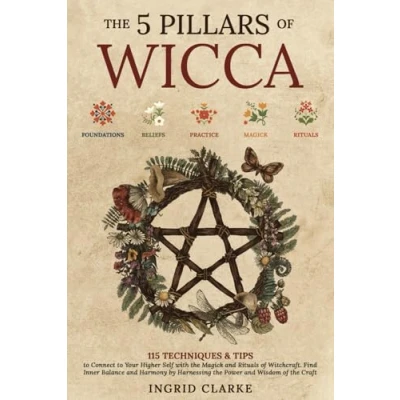 Afbeelding van the 5 Pillars of Wicca: 115 Techniques &amp; Tips to Connect Your Higher Self with Magick and Rituals Witchcraft. Find Inner Balance Harmony by Harnessing Power Wisdom Craft