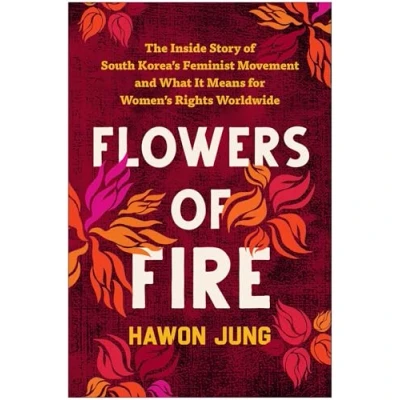 Afbeelding van Flowers of Fire: The Inside Story South Korea&#039;s Feminist Movement and What It Means for Women&#039; s Rights Worldwide