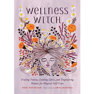 Afbeelding van Wellness Witch: Healing Potions, Soothing Spells, and Empowering Rituals for Magical Self Care