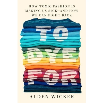 Afbeelding van To Dye For: How Toxic Fashion Is Making Us Sick and We Can Fight Back