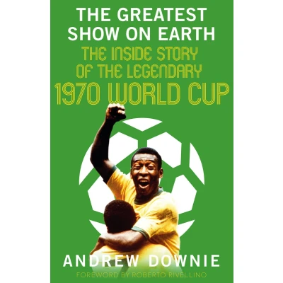 Afbeelding van the Greatest Show on Earth: Inside Story of Legendary 1970 World Cup
