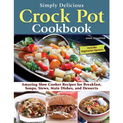 Afbeelding van Simply Delicious Crock Pot Cookbook: Amazing Slow Cooker Recipes for Breakfast, Soups, Stews, Main Dishes, and Desserts