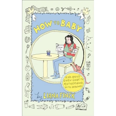 Afbeelding van How to Baby: A No Advice Given Guide Motherhood, with Drawings