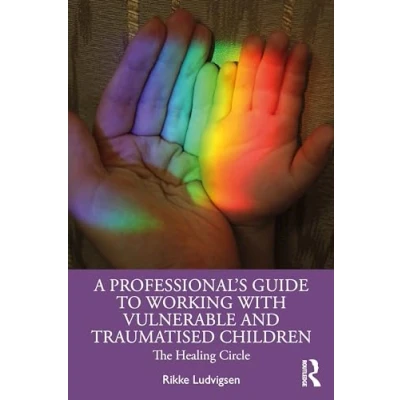 Afbeelding van A Professional&#039;s Guide to Working with Vulnerable and Traumatised Children: The Healing Circle