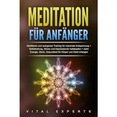 Afbeelding van Meditation für Anfänger: Meditieren und autogenes Training maximale Entspannung Selbstheilung. Stress Depressionen bekämpfen + mehr Energie, Glück, Gesundheit Körper Geist erlangen