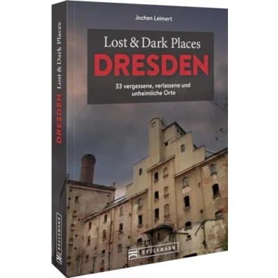 Afbeelding van Lost &amp; Dark Places Dresden und Umgebung: 33 vergessene, verlassene unheimliche Orte