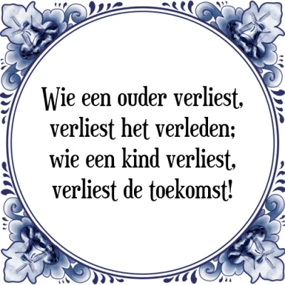 Afbeelding van Wie een ouder verliest, verliest het verleden; w Tegeltje + Spreuk