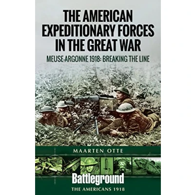 Afbeelding van American Expeditionary Forces in the Great War: Meuse Argonne 1918: Breaking Line