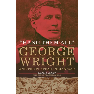 Afbeelding van &quot;Hang Them All&quot;: George Wright and the Plateau Indian War