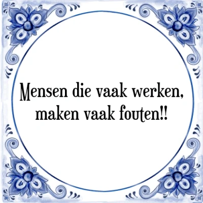 Afbeelding van Mensen die vaak werken, maken fouten!! Tegeltje + Spreuk