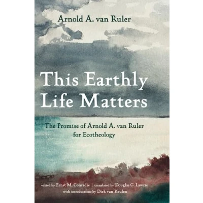 Afbeelding van This Earthly Life Matters: The Promise of Arnold A. Van Ruler for Ecotheology
