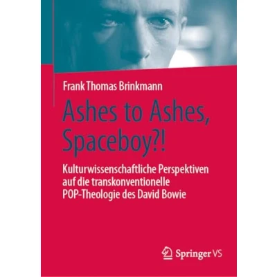 Afbeelding van Ashes to Ashes, Spaceboy?!: Kulturwissenschaftliche Perspektiven auf die transkonventionelle POP Theologie des David Bowie