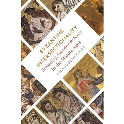 Afbeelding van Byzantine Intersectionality: Sexuality, Gender, and Race in the Middle Ages