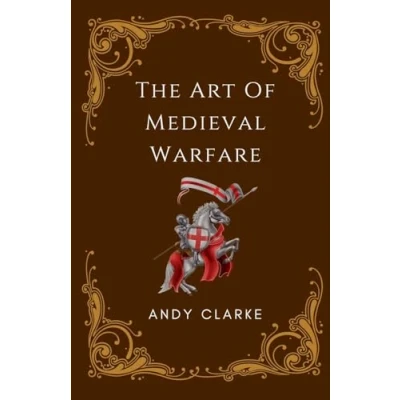 Afbeelding van the Art of Medieval Warfare: Strategies, Tactics, and Weapons Battlefield