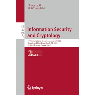 Afbeelding van Information Security and Cryptology: 19th International Conference, Inscrypt 2023, Hangzhou, China, December 910, Revised Selected Papers, Part II: 14527