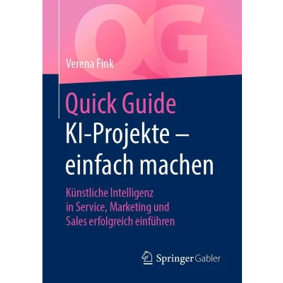 Afbeelding van Quick Guide KI Projekte einfach machen: Künstliche Intelligenz in Service, Marketing und Sales erfolgreich einführen