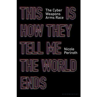 Afbeelding van This Is How They Tell Me The World Ends Cyberweapons Arms Race