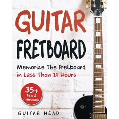 Afbeelding van Guitar Fretboard: Memorize The Fretboard In Less Than 24 Hours: 35+ Tips And Exercises Included
