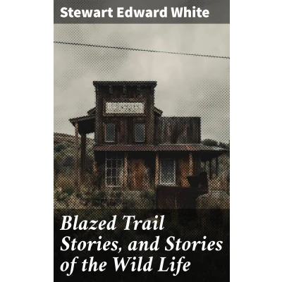 Afbeelding van Blazed Trail Stories, and Stories of the Wild Life