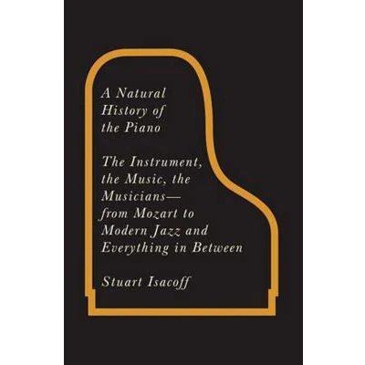 Afbeelding van A Natural History of the Piano: Instrument, Music, Musicians: From Mozart to Modern Jazz and Everything in Between