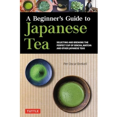 Afbeelding van A Beginner&#039;s Guide to Japanese Tea: Selecting and Brewing the Perfect Cup of Sencha, Matcha, Other Teas