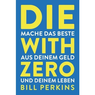 Afbeelding van Die with zero: So machst du das Beste aus deinem Geld und Leben