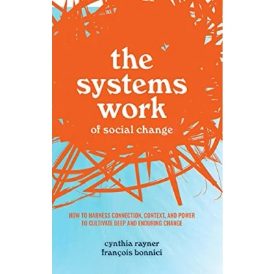 Afbeelding van The Systems Work of Social Change: How to Harness Connection, Context, and Power Cultivate Deep Enduring Change