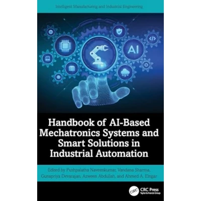 Afbeelding van Intelligent Manufacturing and Industrial Engineering Handbook of AI Based Mechatronics Systems Smart Solutions in Automation