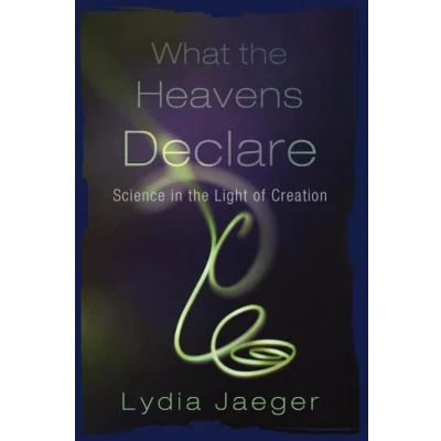 Afbeelding van What the Heavens Declare: Science in Light of Creation