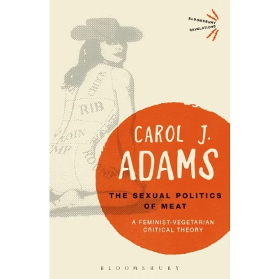 Afbeelding van Bloomsbury Revelations: The Sexual Politics of Meat: A Feminist Vegetarian Critical Theory