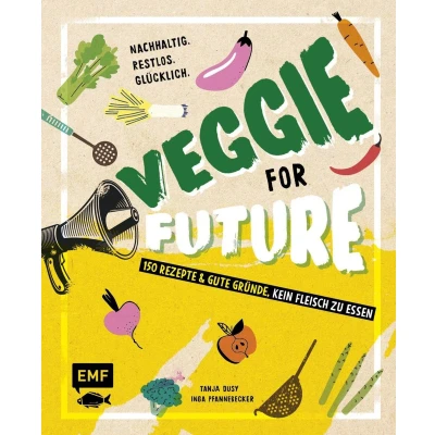 Afbeelding van Veggie for Future 150 Rezepte &amp; gute Gründe, kein Fleisch zu essen