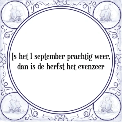 Afbeelding van is het 1 september prachtig weer, dan de herfs Tegeltje + Spreuk