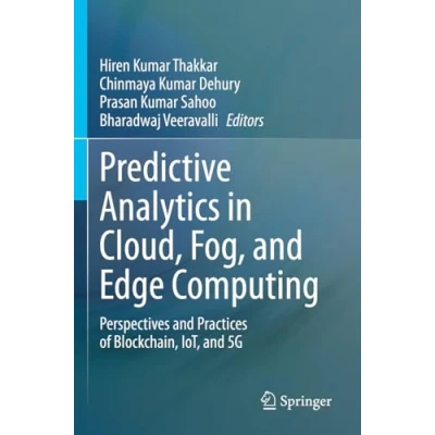 Afbeelding van Predictive Analytics in Cloud, Fog, and Edge Computing: Perspectives Practices of Blockchain, IoT, 5G