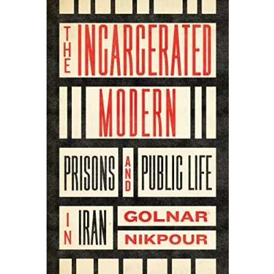 Afbeelding van The Incarcerated Modern: Prisons and Public Life in Iran