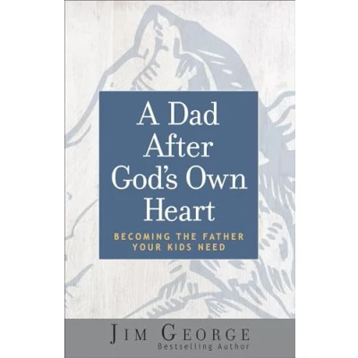 Afbeelding van A Dad After God&#039;s Own Heart: Becoming the Father Your Kids Need