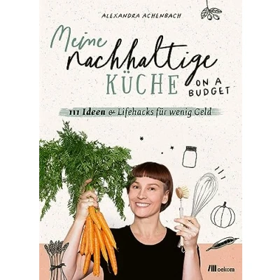 Afbeelding van Meine nachhaltige Küche on a budget: 111 Ideen &amp; Lifehacks für wenig Geld. Tipps und Tricks umweltfreundliches Kochen eine preisbewusste