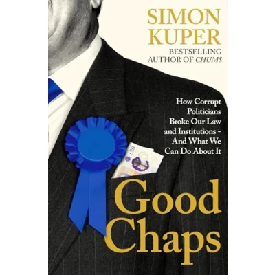 Afbeelding van Good Chaps: How Corrupt Politicians Broke Our Law And Institutions What We Can Do About It
