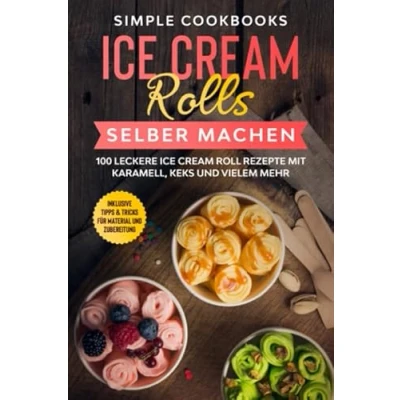 Afbeelding van Ice Cream Rolls selber machen: 100 leckere Roll Rezepte mit Karamell, Keks und vielem mehr Inklusive Tipps &amp; Tricks für Material Zubereitung