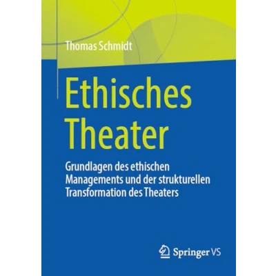 Afbeelding van Ethisches Theater: Grundlagen des ethischen Managements und der strukturellen Transformation Theaters