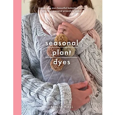 Afbeelding van Seasonal Plant Dyes: Create Your Own Beautiful Botantical Dyes, Plus Four Projects to Make